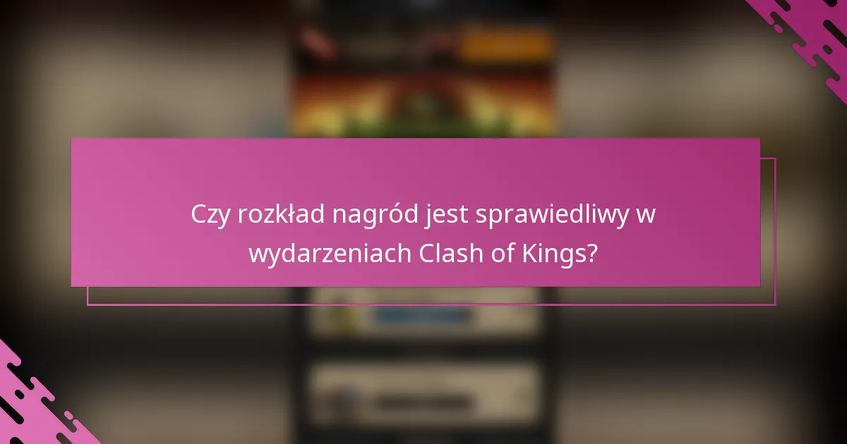 Czy rozkład nagród jest sprawiedliwy w wydarzeniach Clash of Kings?