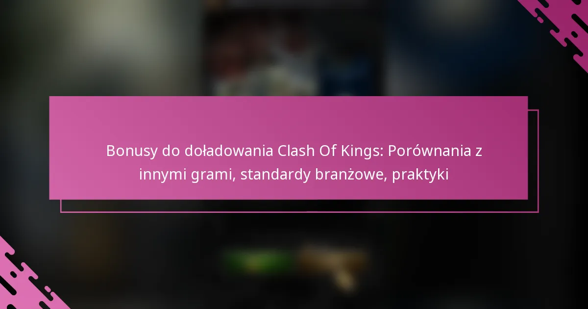 Bonusy do doładowania Clash Of Kings: Porównania z innymi grami, standardy branżowe, praktyki