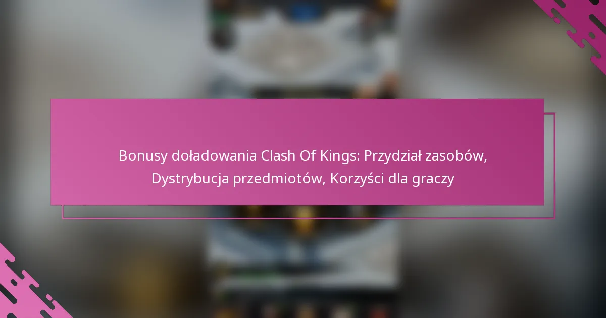 Bonusy doładowania Clash Of Kings: Przydział zasobów, Dystrybucja przedmiotów, Korzyści dla graczy