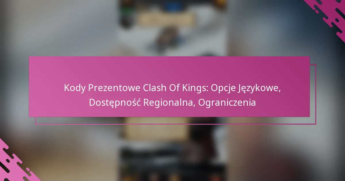 Kody Prezentowe Clash Of Kings: Opcje Językowe, Dostępność Regionalna, Ograniczenia