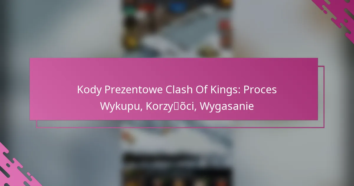 Kody Prezentowe Clash Of Kings: Proces Wykupu, Korzyści, Wygasanie
