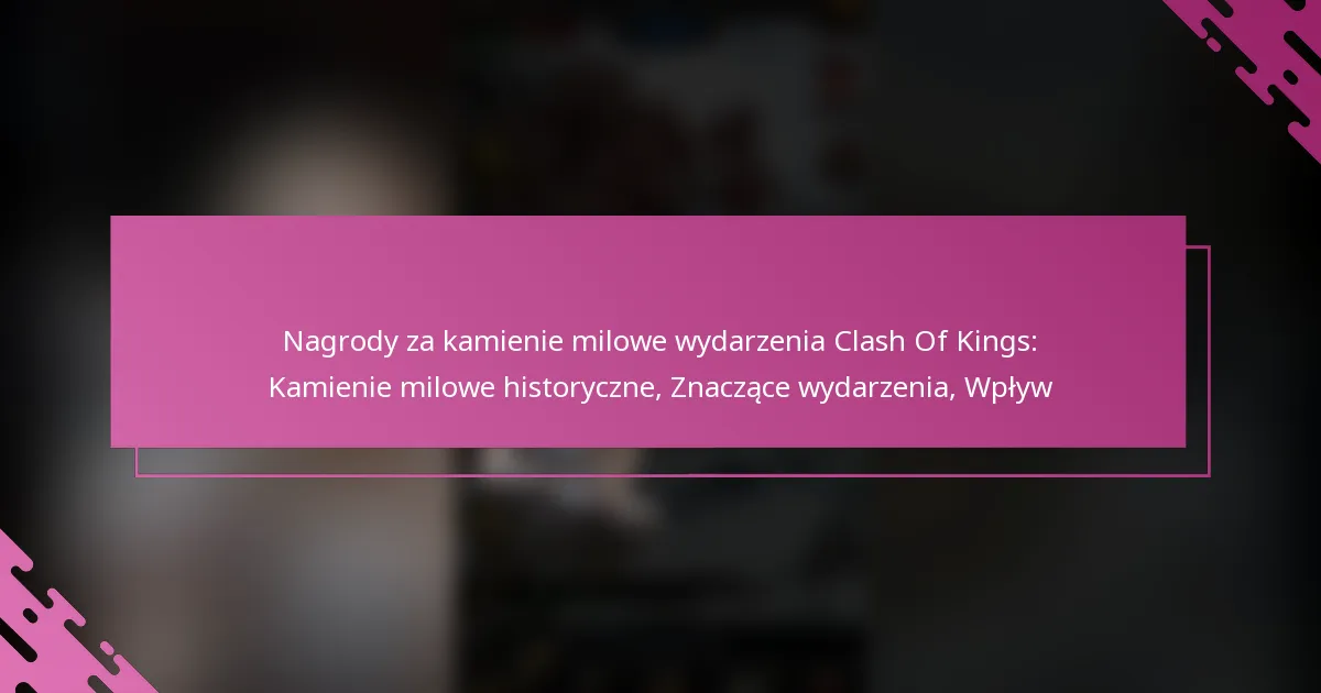 Nagrody za kamienie milowe wydarzenia Clash Of Kings: Kamienie milowe historyczne, Znaczące wydarzenia, Wpływ