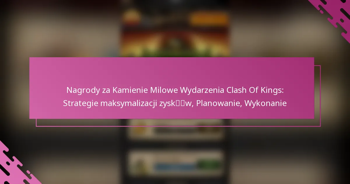 Nagrody za Kamienie Milowe Wydarzenia Clash Of Kings: Strategie maksymalizacji zysków, Planowanie, Wykonanie