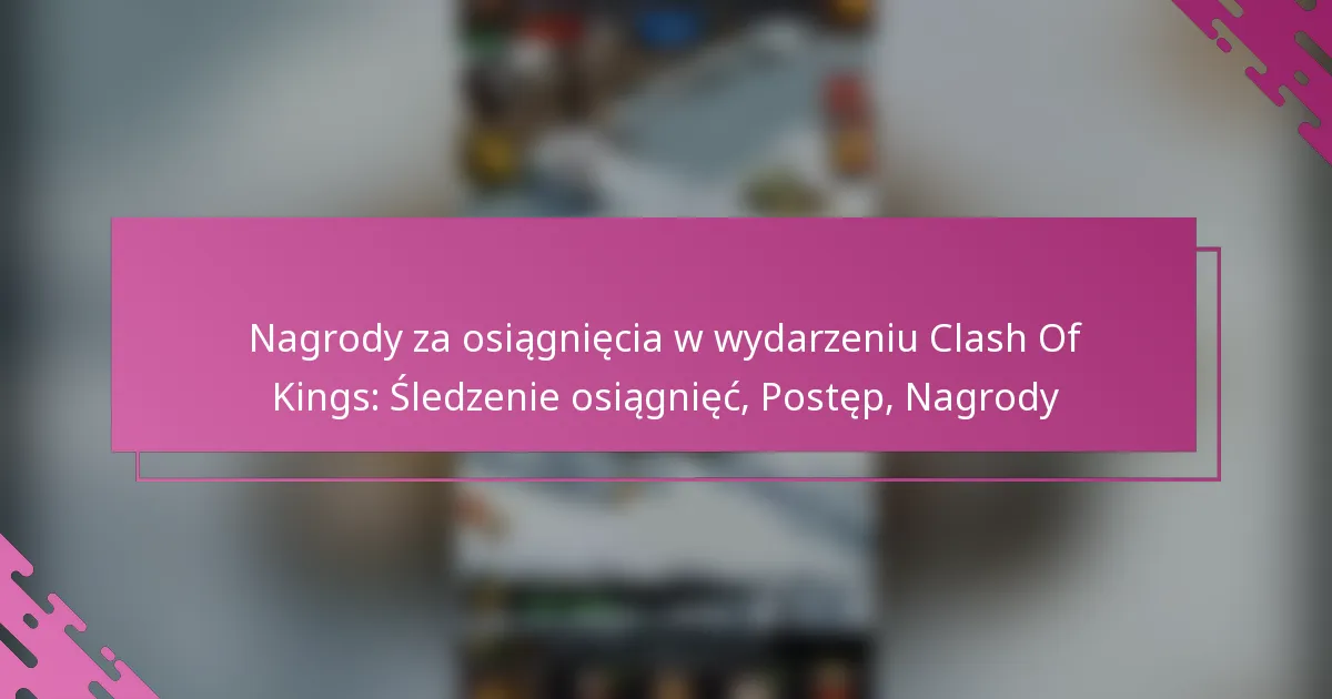 Nagrody za osiągnięcia w wydarzeniu Clash Of Kings: Śledzenie osiągnięć, Postęp, Nagrody
