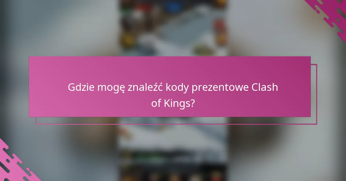 Gdzie mogę znaleźć kody prezentowe Clash of Kings?