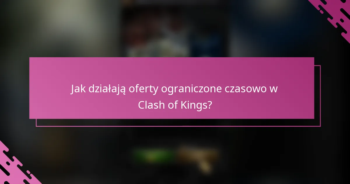 Jak działają oferty ograniczone czasowo w Clash of Kings?