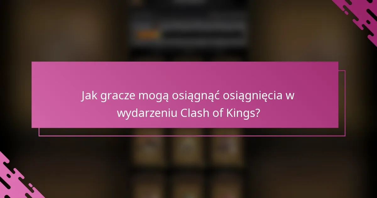 Jak gracze mogą osiągnąć osiągnięcia w wydarzeniu Clash of Kings?
