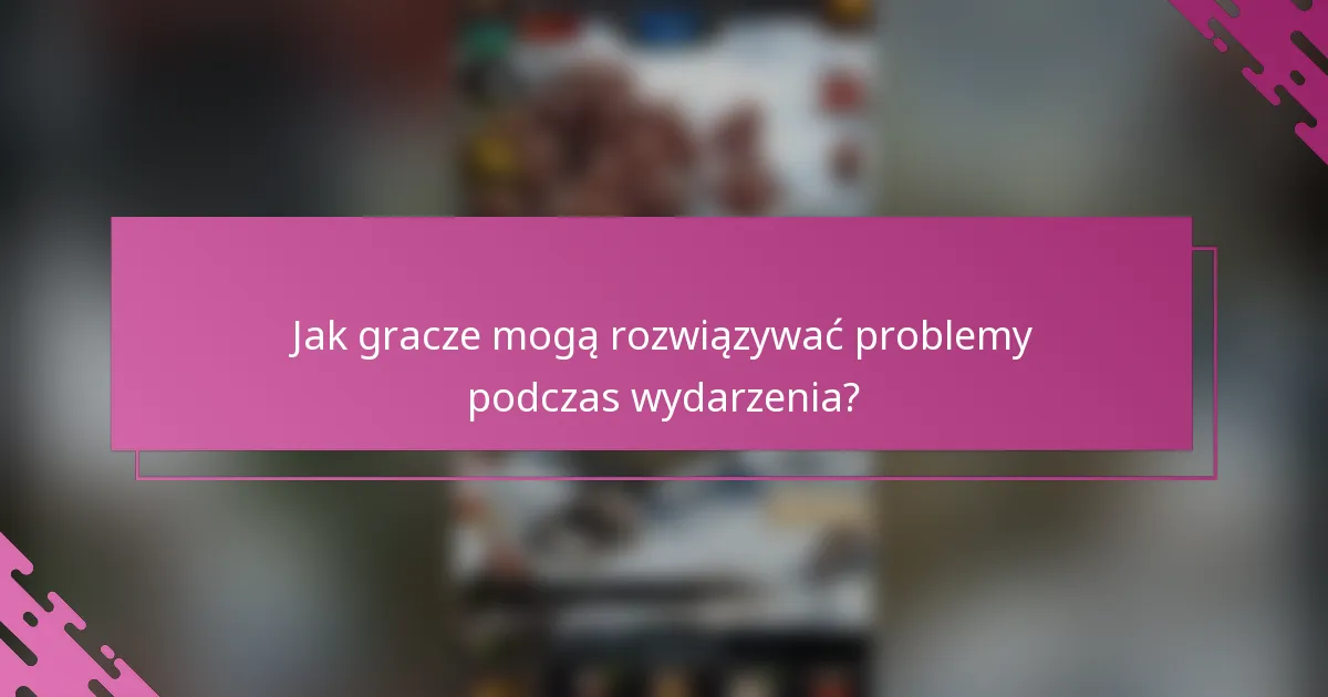 Jak gracze mogą rozwiązywać problemy podczas wydarzenia?