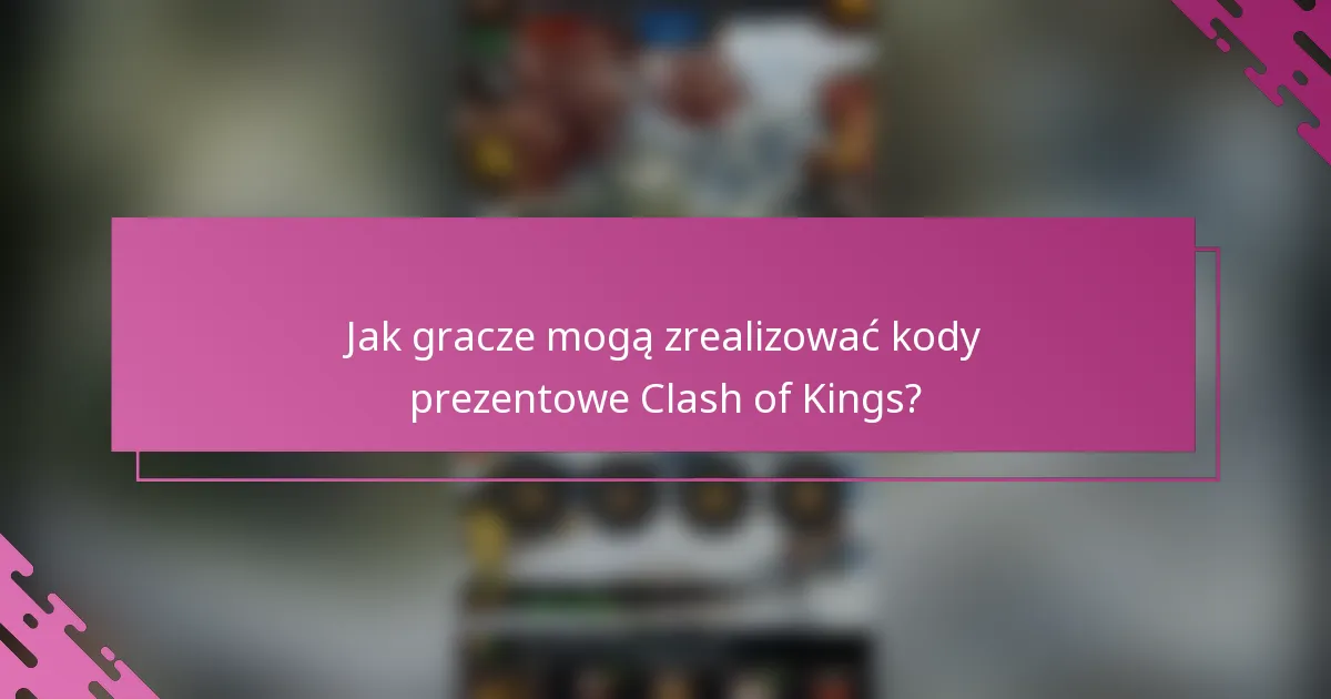 Jak gracze mogą zrealizować kody prezentowe Clash of Kings?