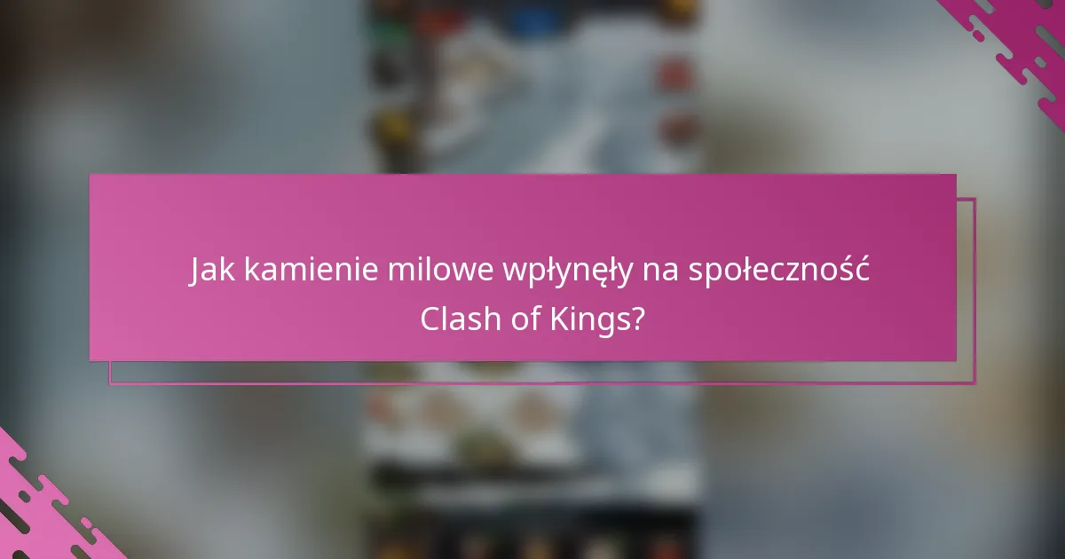 Jak kamienie milowe wpłynęły na społeczność Clash of Kings?