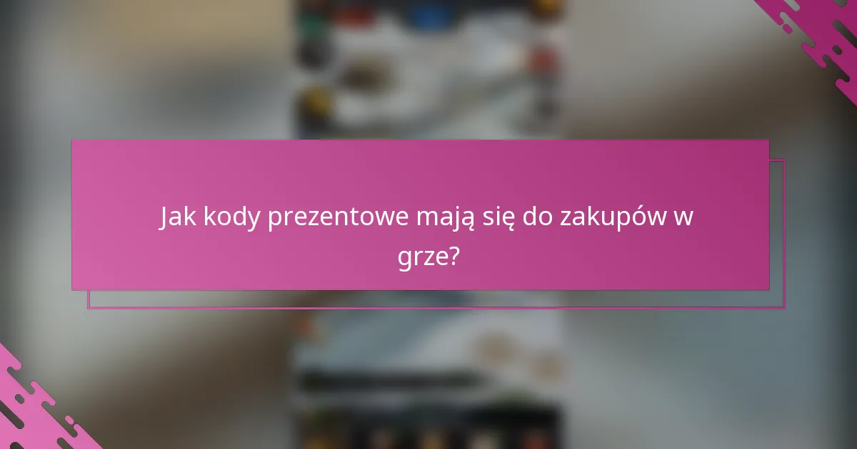 Jak kody prezentowe mają się do zakupów w grze?