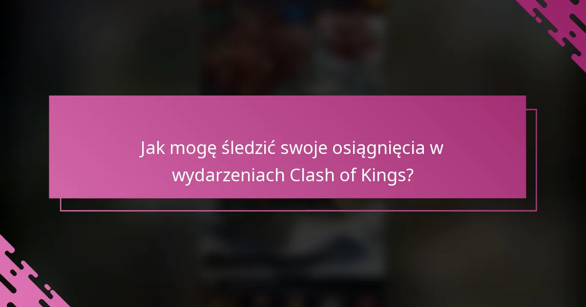 Jak mogę śledzić swoje osiągnięcia w wydarzeniach Clash of Kings?