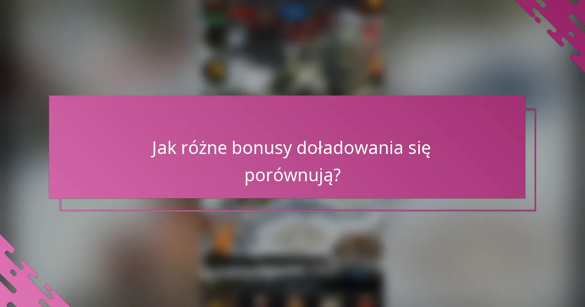 Jak różne bonusy doładowania się porównują?