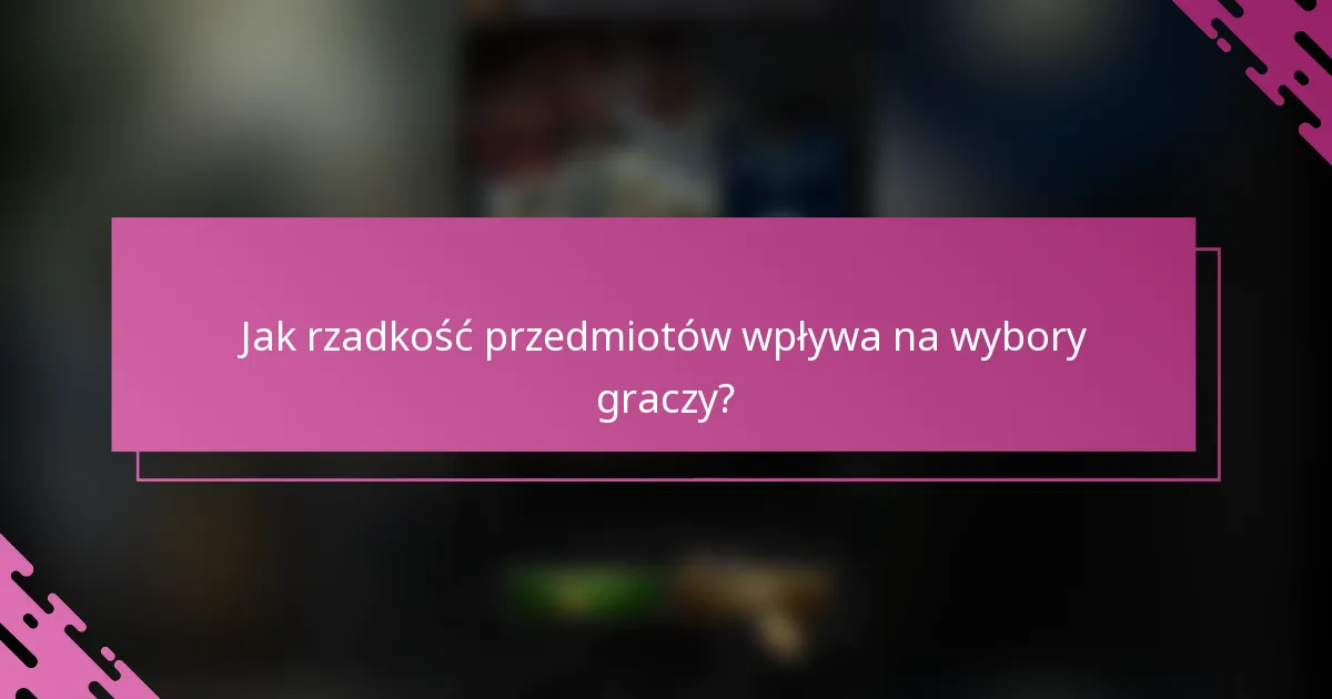 Jak rzadkość przedmiotów wpływa na wybory graczy?