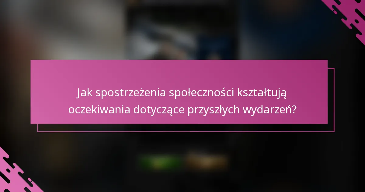 Jak spostrzeżenia społeczności kształtują oczekiwania dotyczące przyszłych wydarzeń?