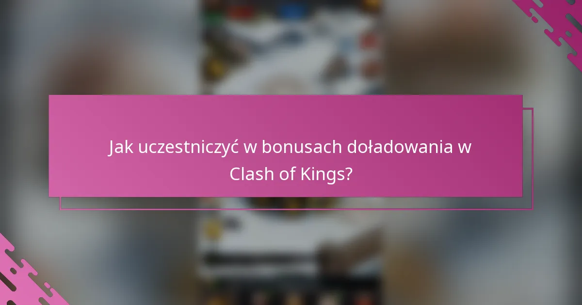 Jak uczestniczyć w bonusach doładowania w Clash of Kings?