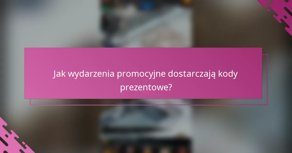 Jak wydarzenia promocyjne dostarczają kody prezentowe?