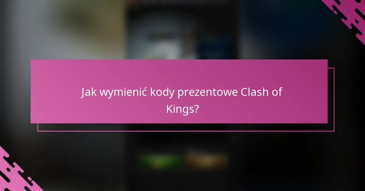 Jak wymienić kody prezentowe Clash of Kings?