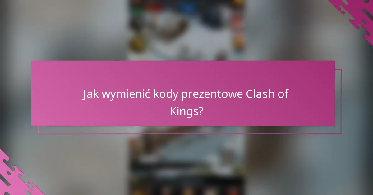 Jak wymienić kody prezentowe Clash of Kings?