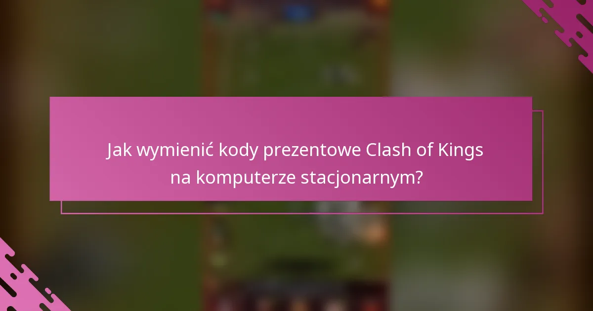 Jak wymienić kody prezentowe Clash of Kings na komputerze stacjonarnym?