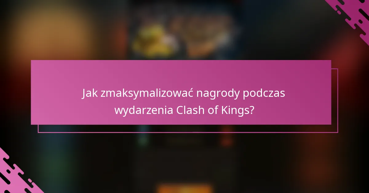 Jak zmaksymalizować nagrody podczas wydarzenia Clash of Kings?