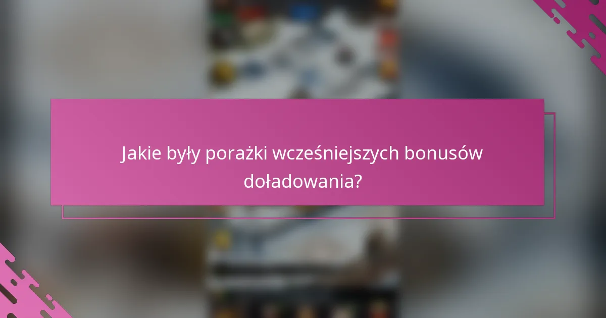 Jakie były porażki wcześniejszych bonusów doładowania?