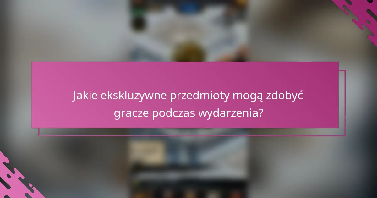 Jakie ekskluzywne przedmioty mogą zdobyć gracze podczas wydarzenia?