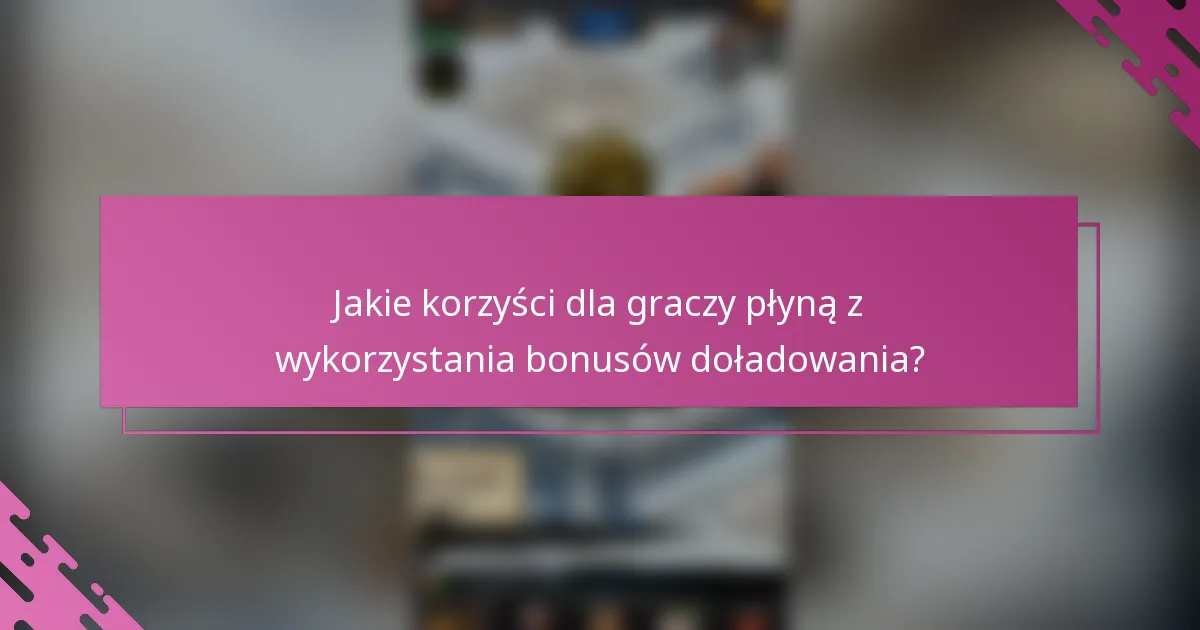 Jakie korzyści dla graczy płyną z wykorzystania bonusów doładowania?
