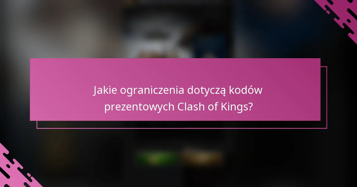 Jakie ograniczenia dotyczą kodów prezentowych Clash of Kings?