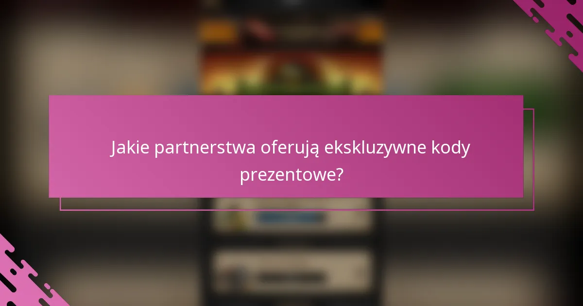 Jakie partnerstwa oferują ekskluzywne kody prezentowe?