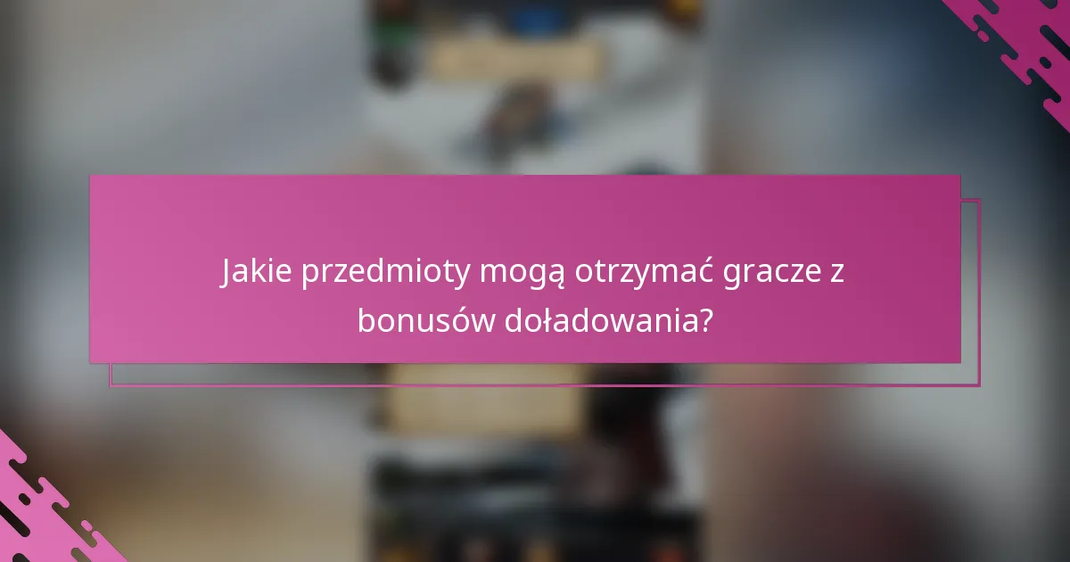 Jakie przedmioty mogą otrzymać gracze z bonusów doładowania?