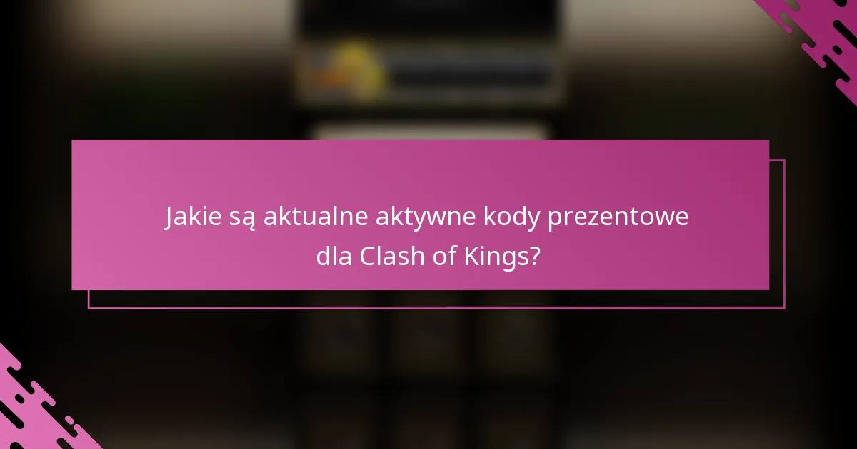 Jakie są aktualne aktywne kody prezentowe dla Clash of Kings?