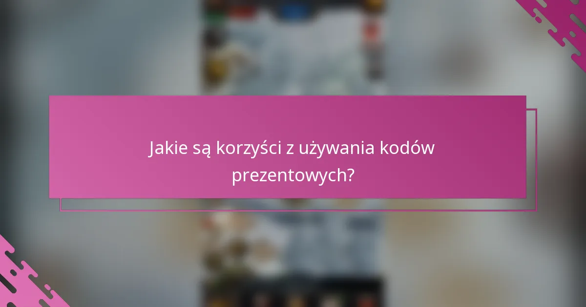 Jakie są korzyści z używania kodów prezentowych?