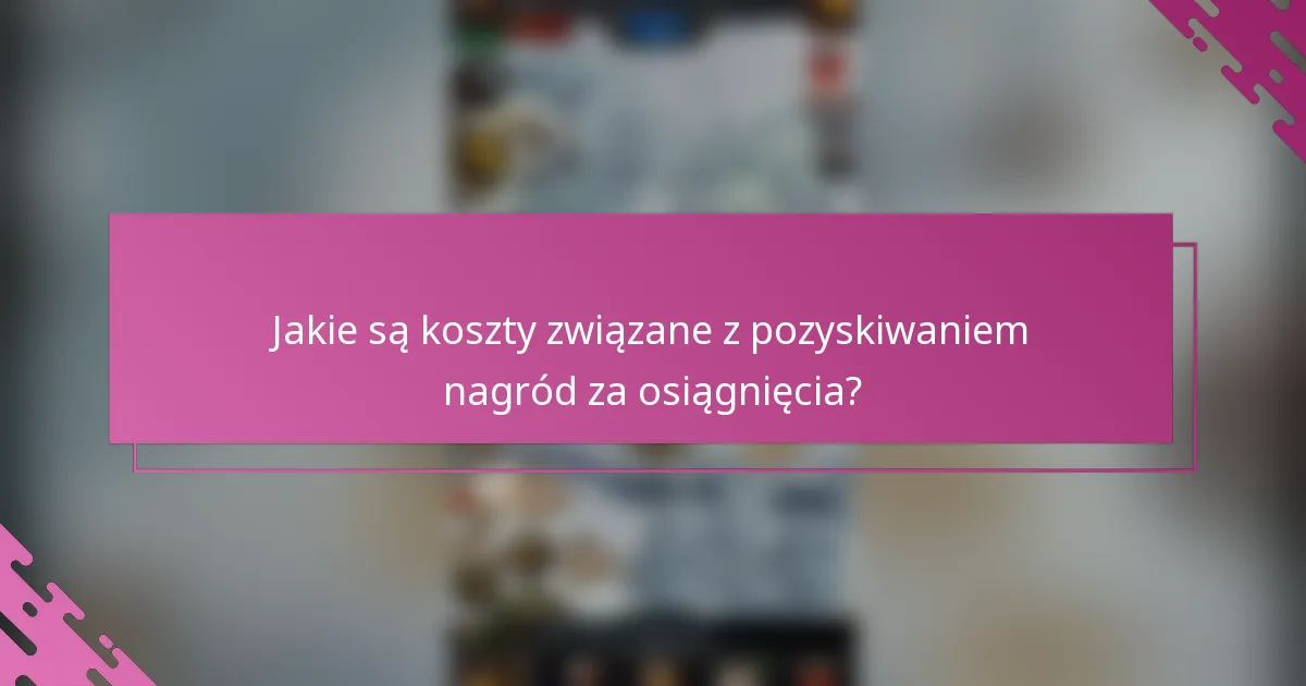 Jakie są koszty związane z pozyskiwaniem nagród za osiągnięcia?