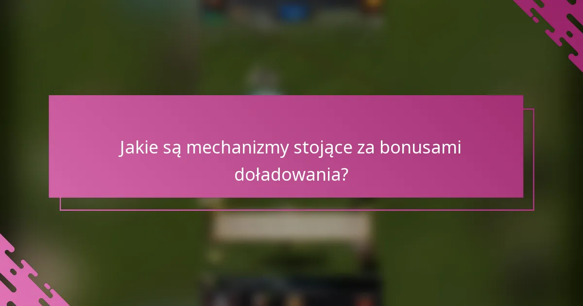 Jakie są mechanizmy stojące za bonusami doładowania?