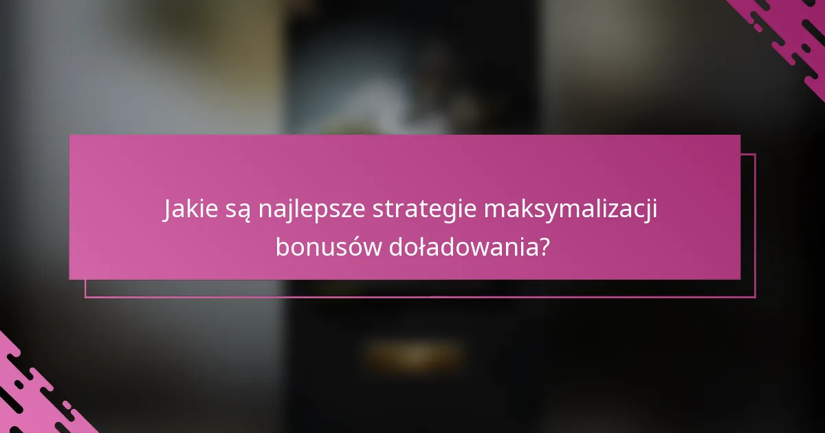 Jakie są najlepsze strategie maksymalizacji bonusów doładowania?