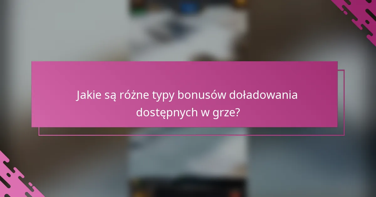 Jakie są różne typy bonusów doładowania dostępnych w grze?
