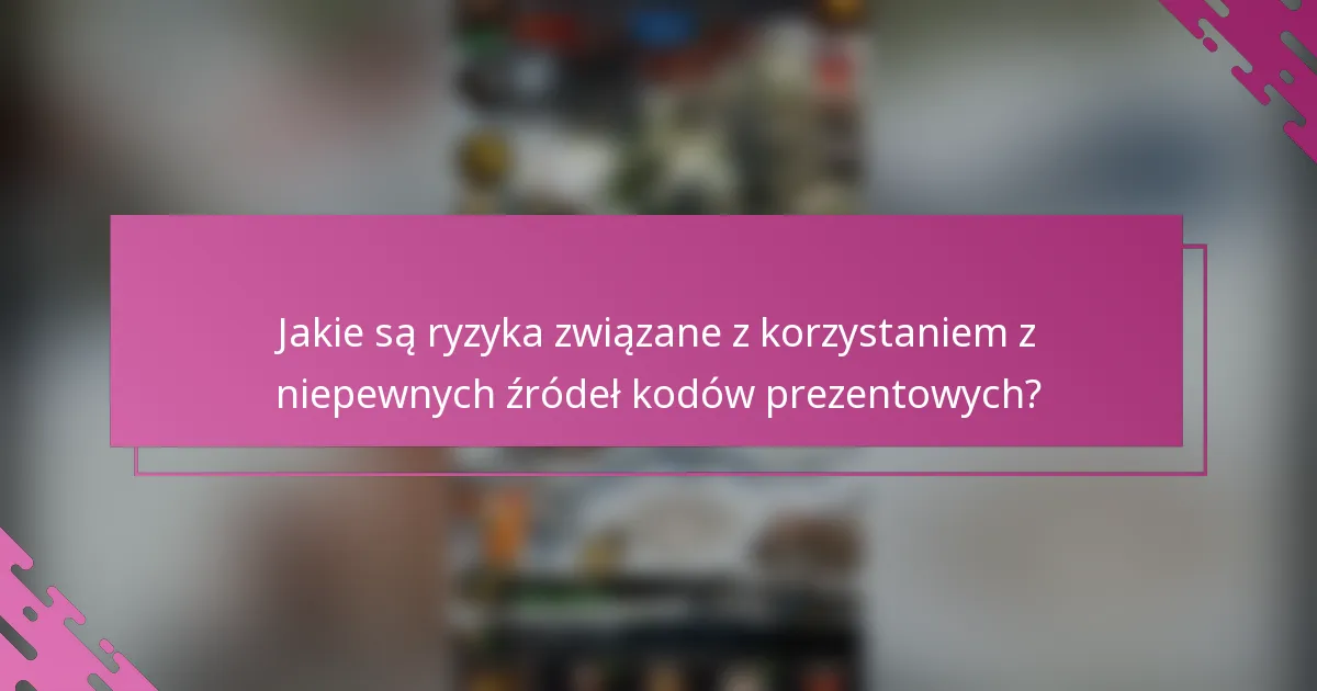 Jakie są ryzyka związane z korzystaniem z niepewnych źródeł kodów prezentowych?