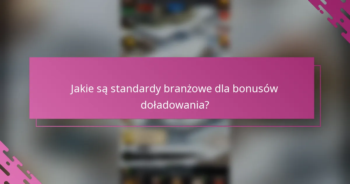 Jakie są standardy branżowe dla bonusów doładowania?