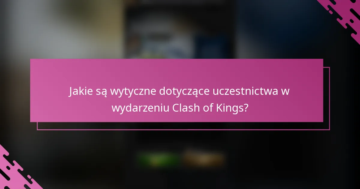 Jakie są wytyczne dotyczące uczestnictwa w wydarzeniu Clash of Kings?