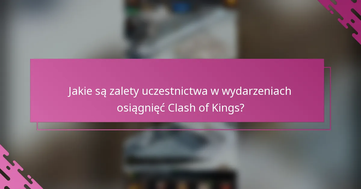 Jakie są zalety uczestnictwa w wydarzeniach osiągnięć Clash of Kings?