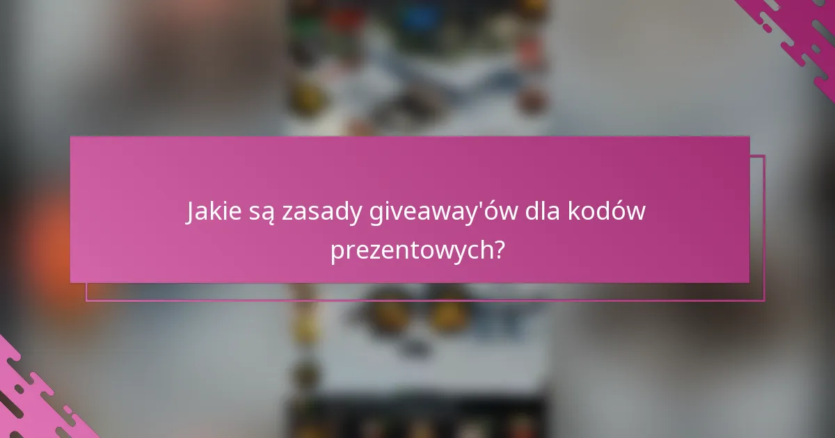 Jakie są zasady giveaway'ów dla kodów prezentowych?