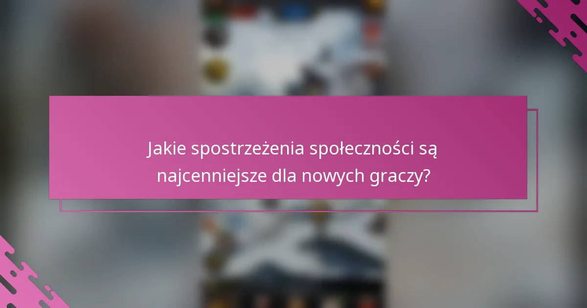 Jakie spostrzeżenia społeczności są najcenniejsze dla nowych graczy?