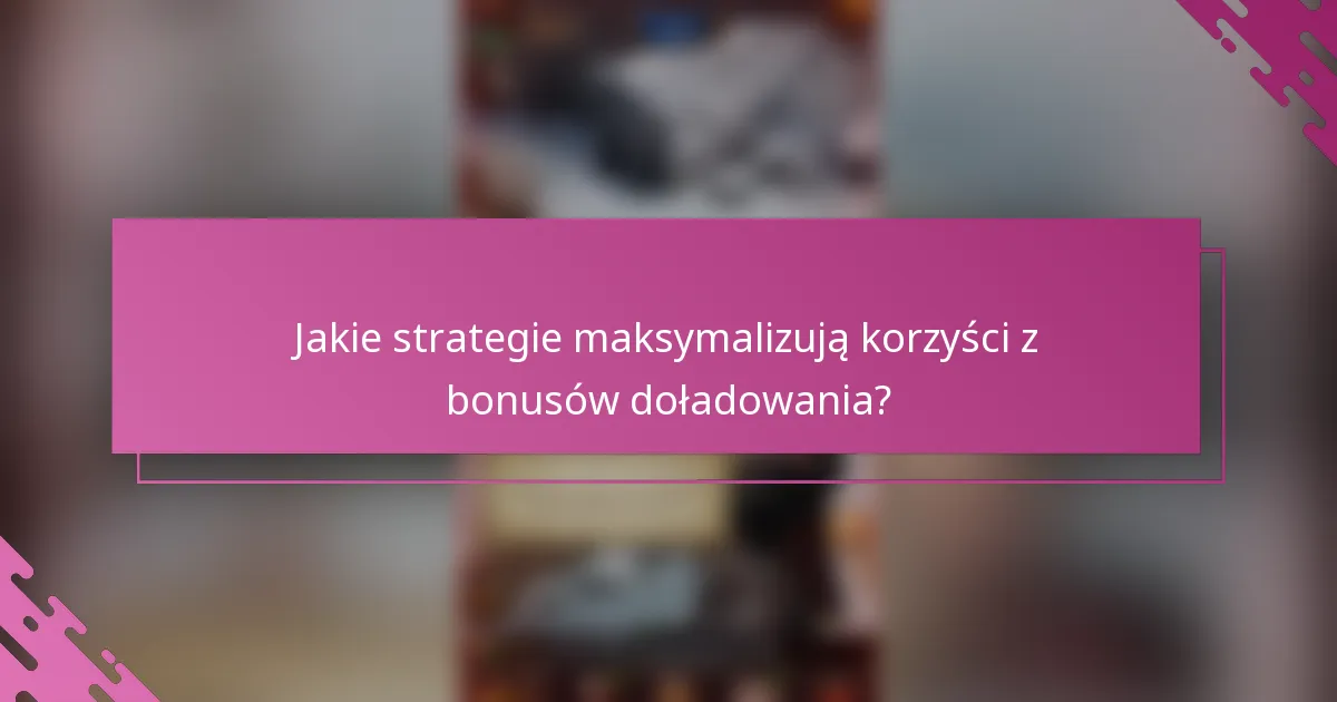 Jakie strategie maksymalizują korzyści z bonusów doładowania?