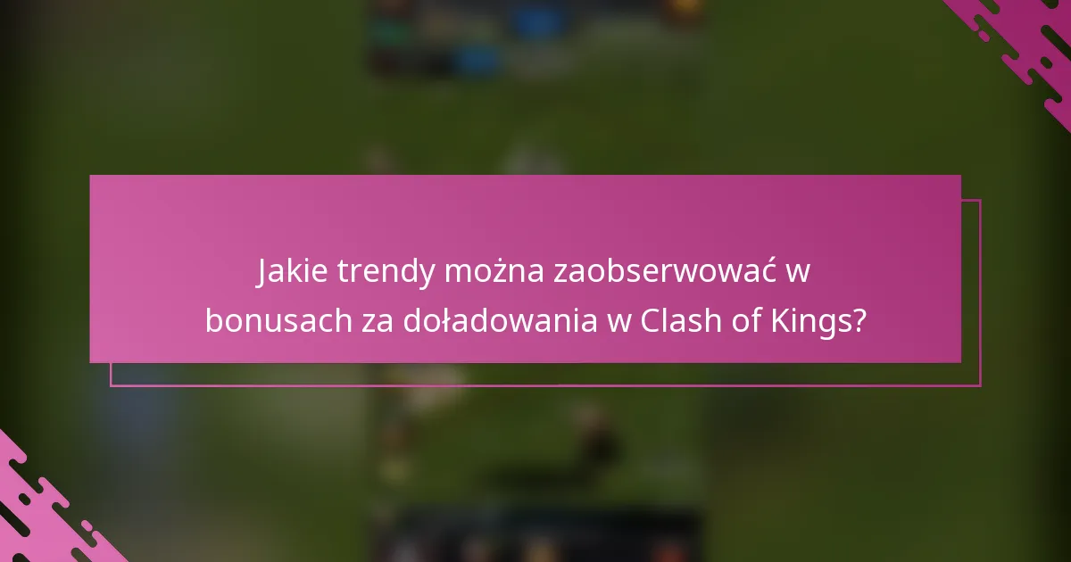 Jakie trendy można zaobserwować w bonusach za doładowania w Clash of Kings?