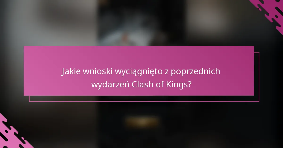 Jakie wnioski wyciągnięto z poprzednich wydarzeń Clash of Kings?