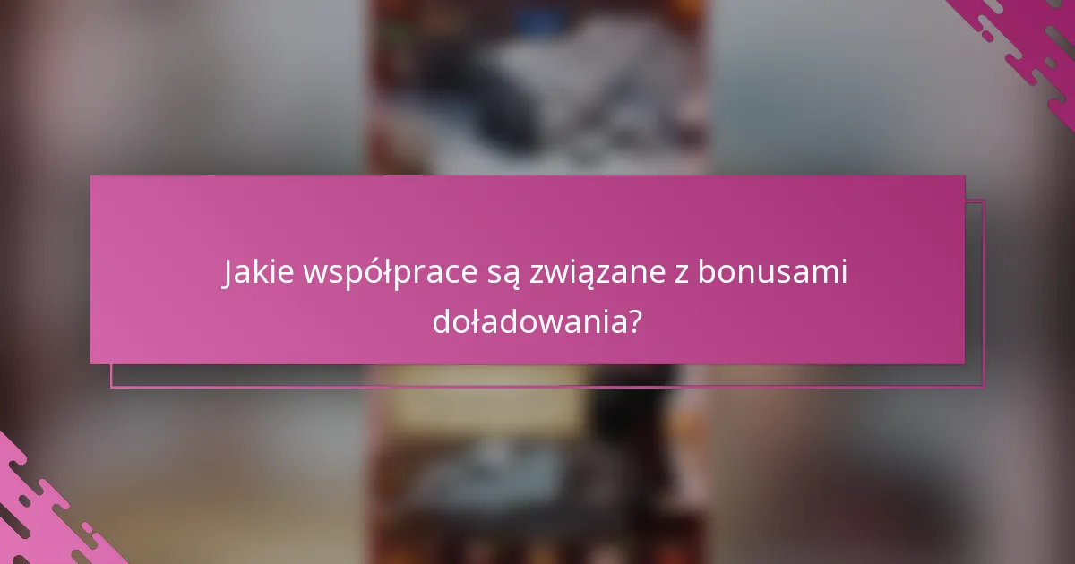 Jakie współprace są związane z bonusami doładowania?