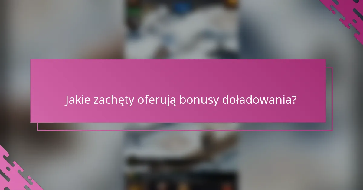 Jakie zachęty oferują bonusy doładowania?