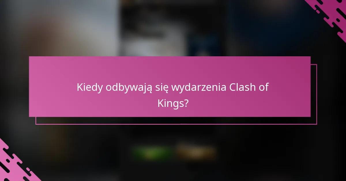 Kiedy odbywają się wydarzenia Clash of Kings?