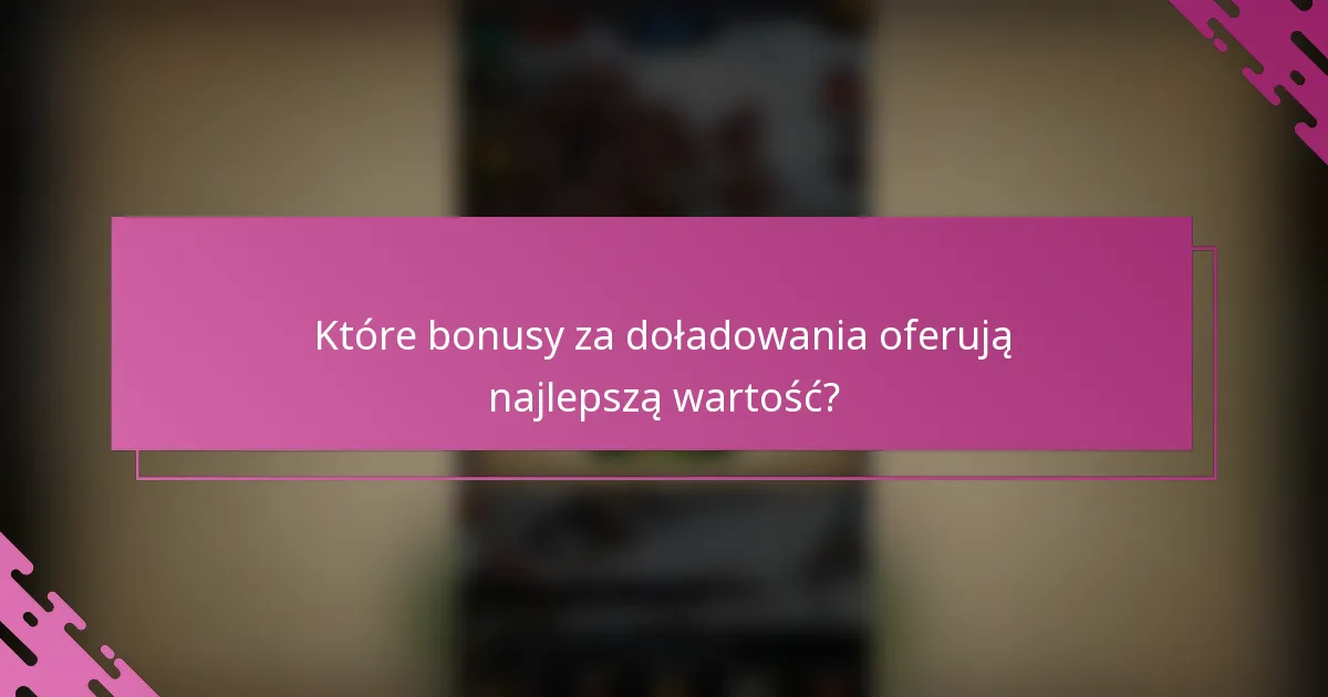 Które bonusy za doładowania oferują najlepszą wartość?